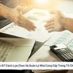 Vendor Là Gì Cách Lựa Chọn Và Quản Lý Nhà Cung Cấp Trong Tổ Chức Sự Kiện